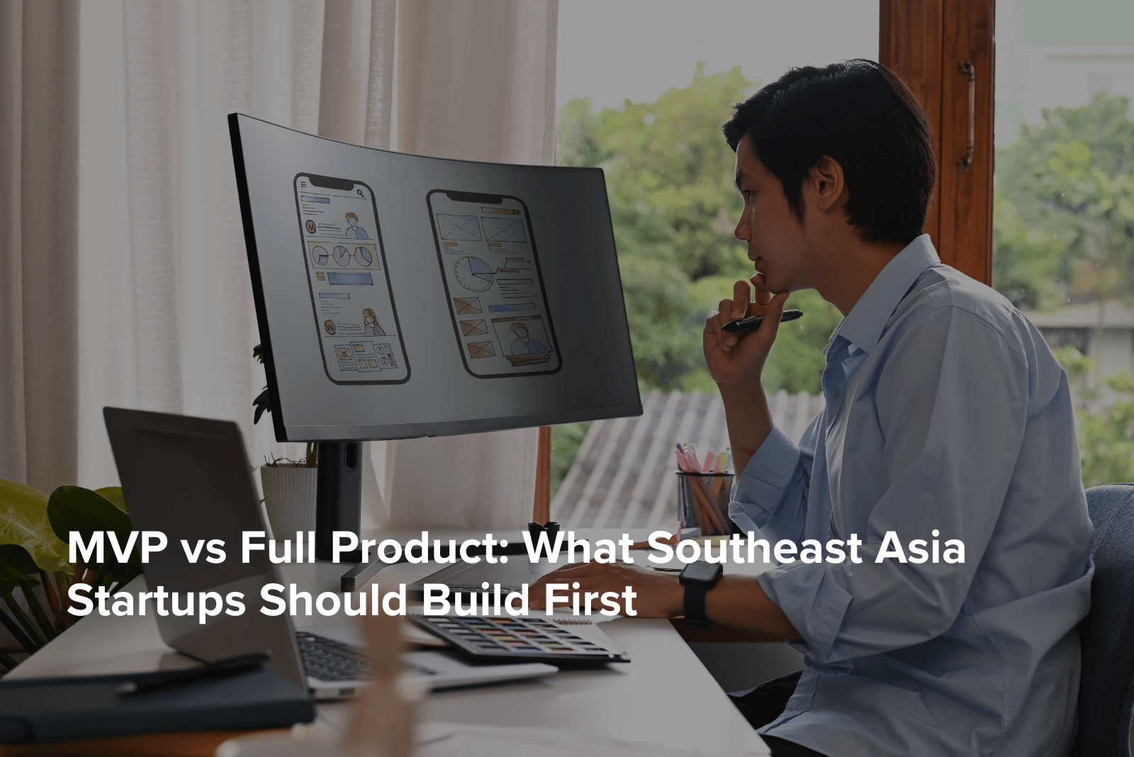 MVP vs Full Product What Southeast Asia Startups Should Build First