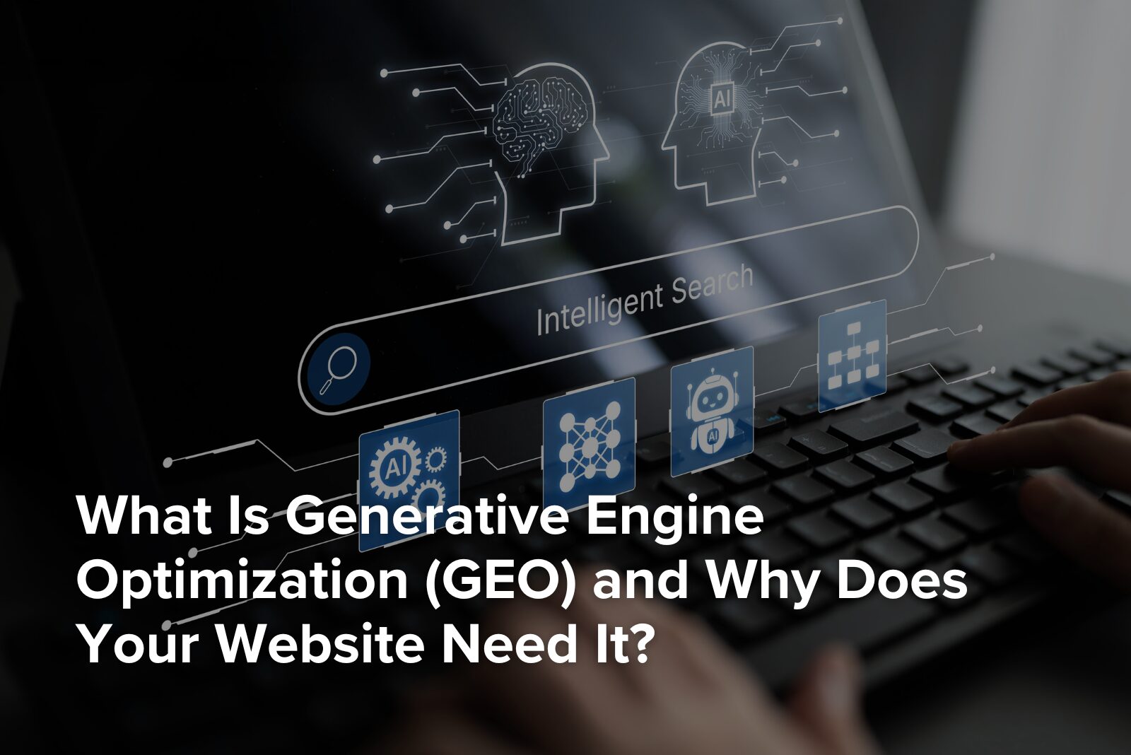 Person typing on a laptop keyboard with digital overlay showing AI icons and “Intelligent Search,” illustrating the concept of Generative Engine Optimization (GEO) and how AI interprets website content for search and answers.